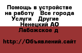 Помощь в устройстве на работу - Все города Услуги » Другие   . Ненецкий АО,Лабожское д.